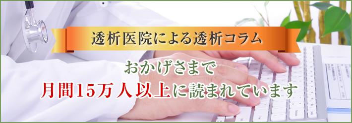 透析医院による透析コラム おかげさまで月間10万人以上に読まれています